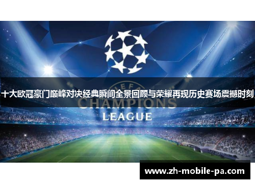 十大欧冠豪门巅峰对决经典瞬间全景回顾与荣耀再现历史赛场震撼时刻