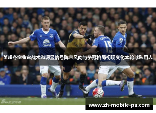 英超冬窗收官战术微调显信号阵容风向与争冠格局初现变化本轮球队用人