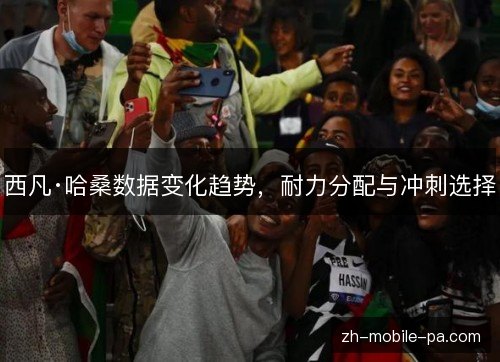 西凡·哈桑数据变化趋势，耐力分配与冲刺选择