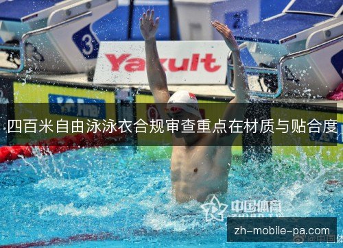 四百米自由泳泳衣合规审查重点在材质与贴合度 四百米自由泳泳衣合规审查重点在材质与贴合度